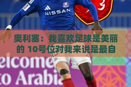 奥利塞：我喜欢足球是美丽的 10号位对我来说是最自然的