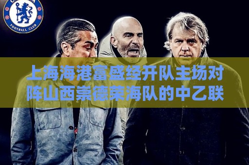 上海海港富盛经开队主场对阵山西崇德荣海队的中乙联赛推迟举行 上海海港富盛经开队主场对阵山西崇德荣海队的中乙联赛推迟举行