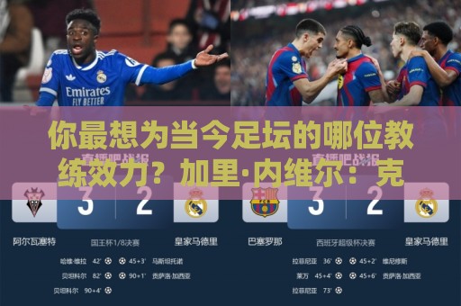 你最想为当今足坛的哪位教练效力？加里·内维尔：克洛普