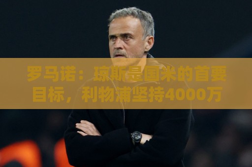 罗马诺：琼斯是国米的首要目标，利物浦坚持4000万欧元要价