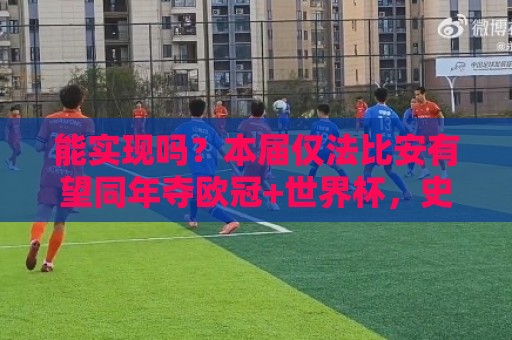 能实现吗?本届仅法比安有望同年夺欧冠+世界杯,史上仅10人 能实现吗?本届仅法比安有望同年夺欧冠+世界杯,史上仅10人