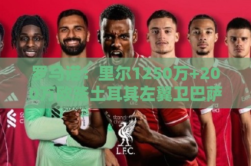 罗马诺:里尔1250万+200万欧签土耳其左翼卫巴萨·奥纳尔达协议 罗马诺:里尔1250万+200万欧签土耳其左翼卫巴萨·奥纳尔达协议