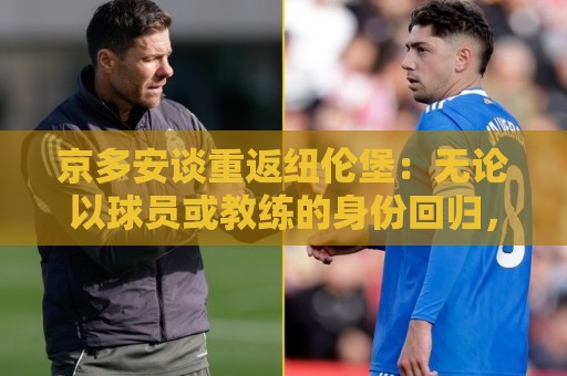 京多安谈重返纽伦堡：无论以球员或教练的身份回归，一切皆有可能