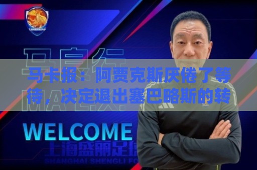 马卡报：阿贾克斯厌倦了等待，决定退出塞巴略斯的转会谈判