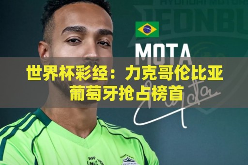 世界杯彩经：力克哥伦比亚 葡萄牙抢占榜首