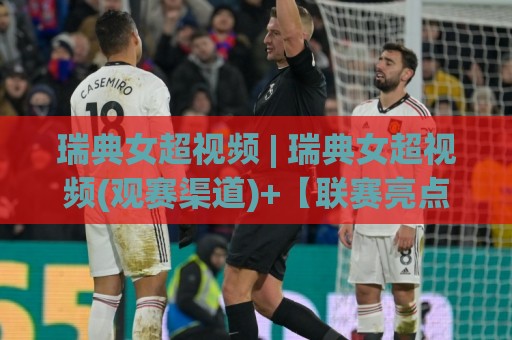 瑞典女超视频 | 瑞典女超视频(观赛渠道)+【联赛亮点】2026赛季女足劲旅精彩瞬间全收录🔂最全手机信誉压球网动画水位精彩片段流畅代理1080P 瑞典女超视频 | 瑞典女超视频(观赛渠道)+【联赛亮点】2026赛季女足劲旅精彩瞬间全收录🔂最全手机信誉压球网动画水位精彩片段流畅代理1080P
