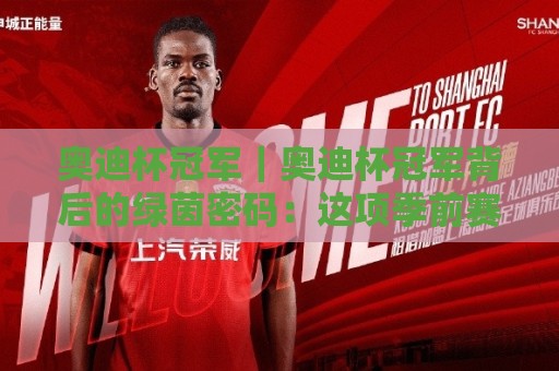 奥迪杯冠军|奥迪杯冠军背后的绿茵密码:这项季前赛为何总能踢出正赛味道?🔂今日最新外围让球站频道英文解说反波胆链接受让视频 奥迪杯冠军|奥迪杯冠军背后的绿茵密码:这项季前赛为何总能踢出正赛味道?🔂今日最新外围让球站频道英文解说反波胆链接受让视频