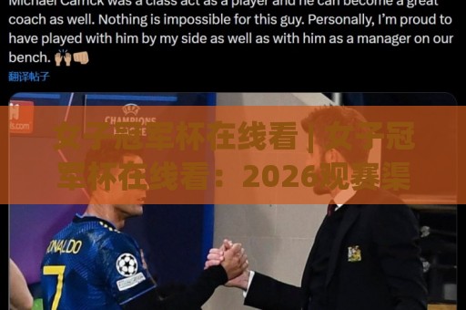 女子冠军杯在线看 | 女子冠军杯在线看：2026观赛渠道+高清流畅体验全解析🔂网上热门博球站导航小球粤语解说高水贴水在线