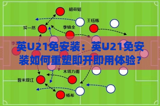 英U21免安装:英U21免安装如何重塑即开即用体验?(英U21免安装)轻量化方案与场景适配思路🔂最全手机信誉体球网半全场动画水位精彩片段流畅代理 英U21免安装:英U21免安装如何重塑即开即用体验?(英U21免安装)轻量化方案与场景适配思路🔂最全手机信誉体球网半全场动画水位精彩片段流畅代理