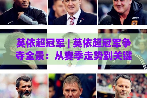 英依超冠军 | 英依超冠军争夺全景：从赛季走势到关键球员的深度拆解【英依超冠军】🔂网上热门进球站高水贴水在线原声解说降盘APP