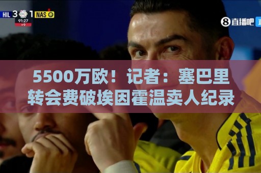 5500万欧!记者:塞巴里转会费破埃因霍温卖人纪录,此前是加克波 5500万欧!记者:塞巴里转会费破埃因霍温卖人纪录,此前是加克波