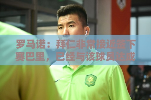 罗马诺：拜仁非常接近签下赛巴里，已经与该球员达成了个人协议